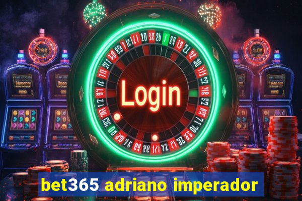 bet365 adriano imperador